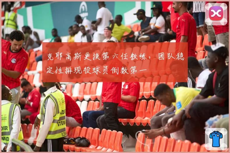 克耶高斯更换第六任教练，团队稳定性排现役球员倒数第一